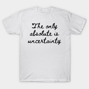 The Only Absolute is Uncertainty T-Shirt